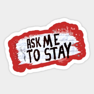 Ask Me to Stay Sticker
